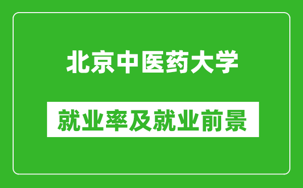 北京中醫(yī)藥大學(xué)就業(yè)率怎么樣,就業(yè)前景好嗎？