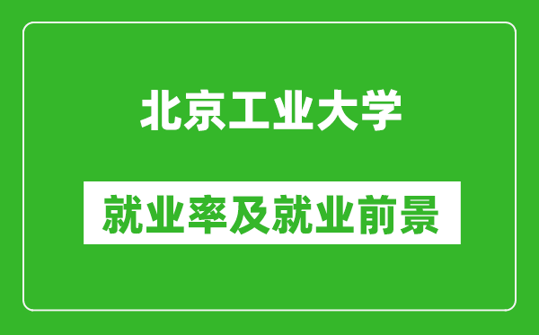 北京工業(yè)大學(xué)就業(yè)率怎么樣,就業(yè)前景好嗎？