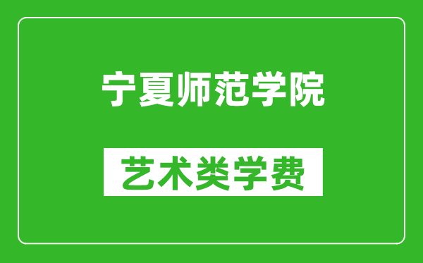 寧夏師范學院藝術(shù)類學費多少錢一年（附各專業(yè)收費標準）