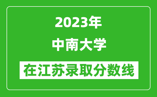 2023年中南大學(xué)在江蘇錄取分?jǐn)?shù)線一覽表（含錄取位次）