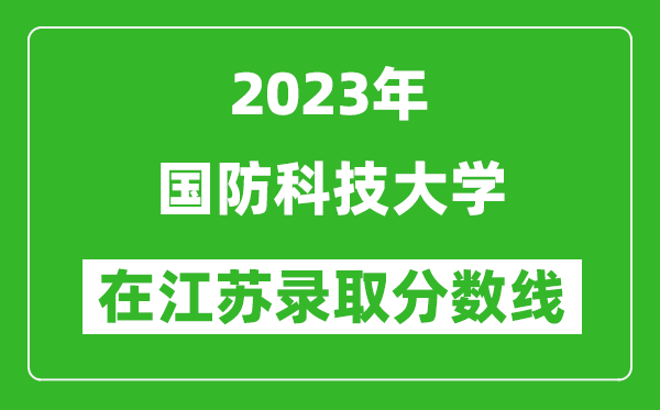 2023年國(guó)防科技大學(xué)在江蘇錄取分?jǐn)?shù)線一覽表（含錄取位次）