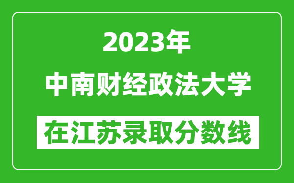 2023年中南財(cái)經(jīng)政法大學(xué)在江蘇錄取分?jǐn)?shù)線一覽表（含錄取位次）