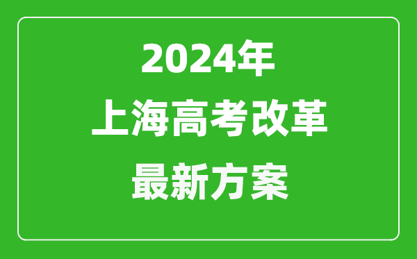 2024年上海高考改革最新方案,上海2024高考模式是什么