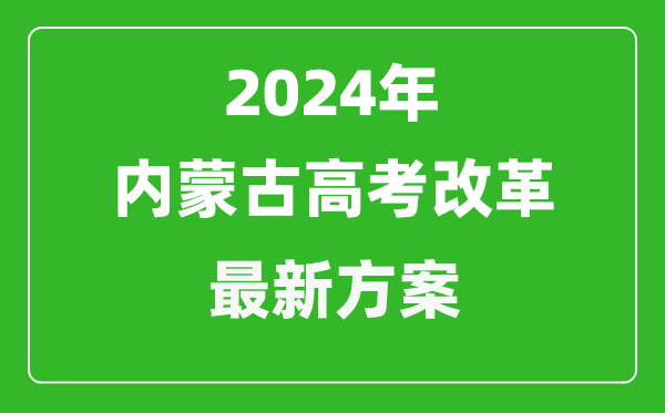 2024年內蒙古高考改革最新方案,內蒙古2024高考模式是什么