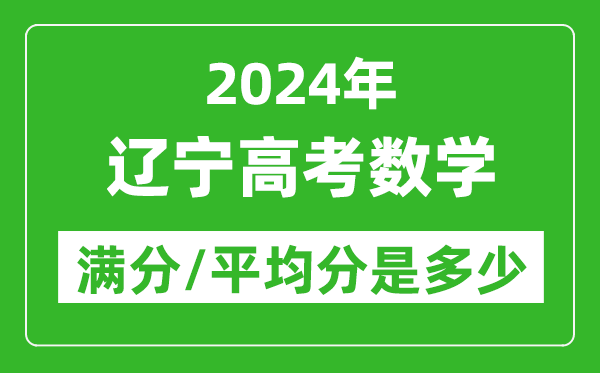 2024年遼寧高考數學(xué)滿(mǎn)分多少,遼寧高考數學(xué)平均分是多少？