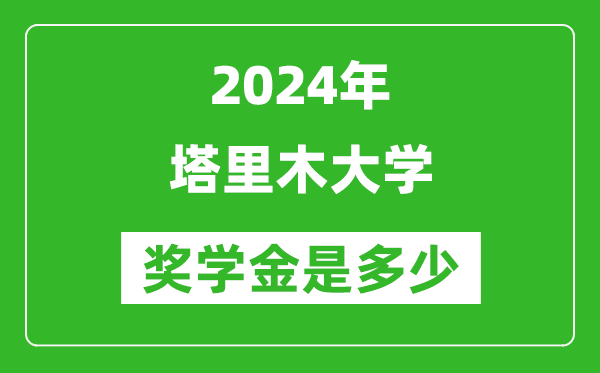 2024年塔里木大學(xué)獎(jiǎng)學(xué)金多少錢,覆蓋率是多少？