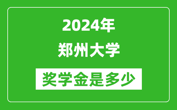 2024年鄭州大學(xué)獎學(xué)金多少錢,覆蓋率是多少？