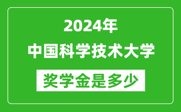 2024年中國科學(xué)技術(shù)大學(xué)獎學(xué)金多少錢,覆蓋率是多少？