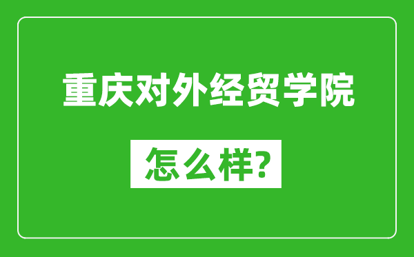 重慶對外經(jīng)貿學(xué)院怎么樣好不好,值得報考嗎？