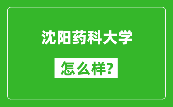 沈陽藥科大學怎么樣好不好,值得報考嗎？