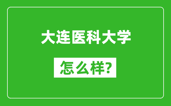 大連醫(yī)科大學(xué)怎么樣好不好,值得報考嗎？