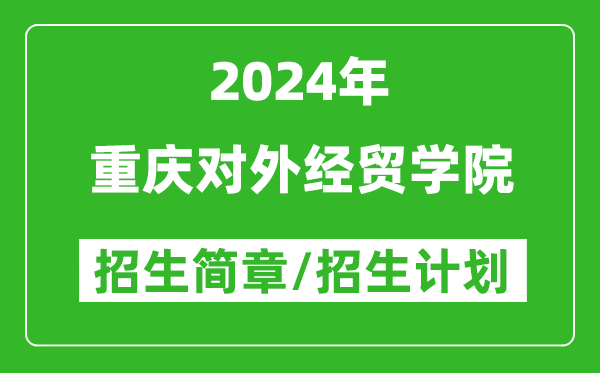 重慶對外經貿學院2024年高考招生簡章及各省招生計劃人數