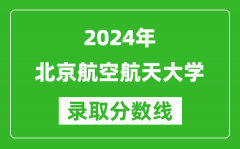 2024新疆高考多少分可以上北京航空航天大學(xué)（含分?jǐn)?shù)線、位次）