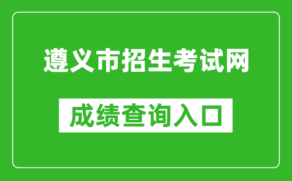 遵義市招生考試網(wǎng)中考成績(jì)查詢(xún)入口：http://www.zyszsksb.cn/