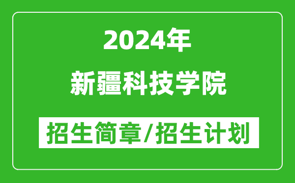 新疆科技學(xué)院2024年招生簡(jiǎn)章及各省招生計劃人數