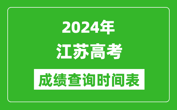 江蘇高考成績(jì)查詢(xún)時(shí)間2024年具體時(shí)間表（附查分方式及入口）