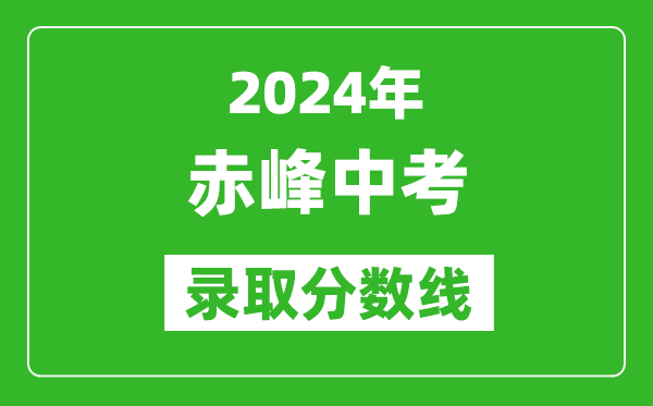 2024年赤峰中考錄取分數線(xiàn)（最低控制線(xiàn)是多少）