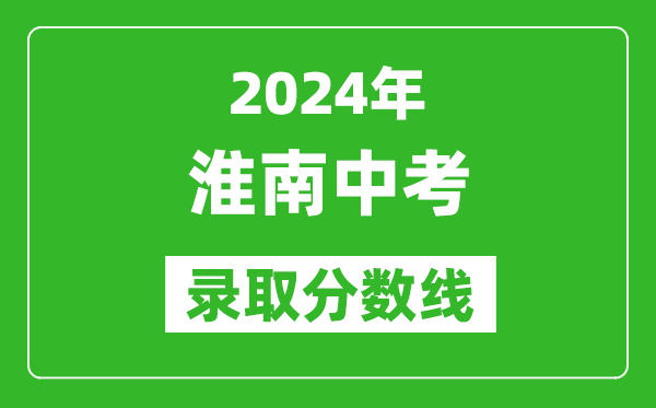 2024年淮南中考錄取分數線(xiàn),淮南中考多少分能上高中？