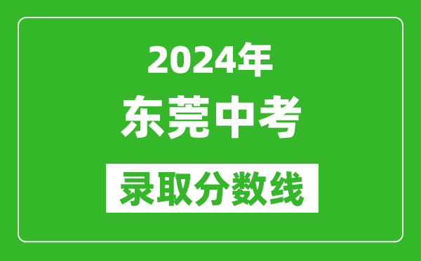 2024年?yáng)|莞中考錄取分數線(xiàn),東莞中考多少分能上高中？