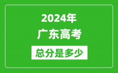 2024年廣東高考總分是多少_廣東高考各科目分值設(shè)置