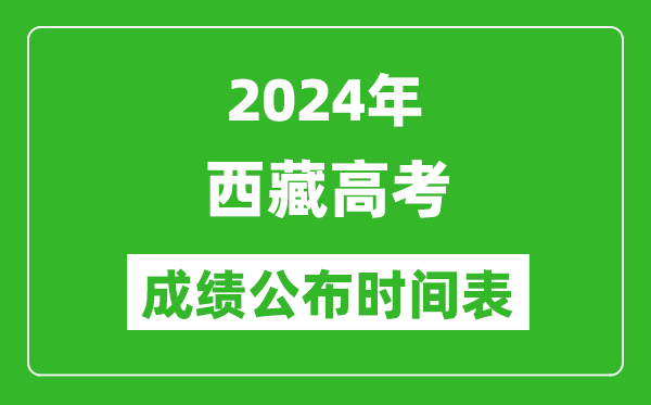 2024年西藏高考成績(jì)公布時(shí)間表（具體幾點(diǎn)鐘可以查詢(xún)）