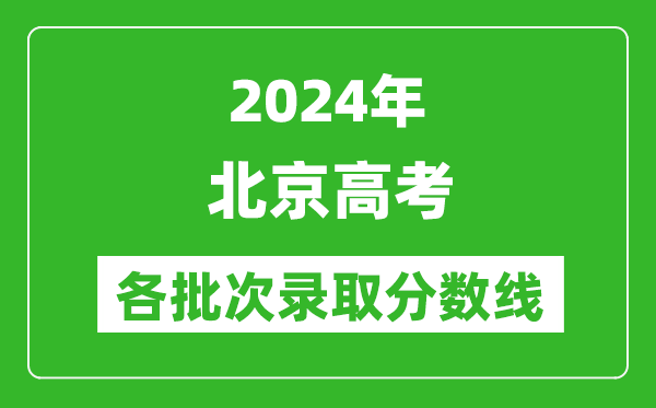 2024北京高考各批次錄取分數線(xiàn)一覽表（含一本,二本,專(zhuān)科）