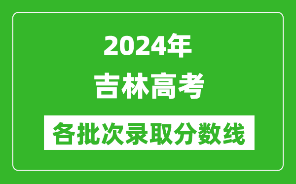 2024吉林高考各批次錄取分數線(xiàn)一覽表（含一本,二本,專(zhuān)科）