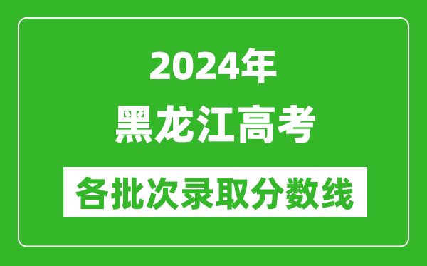 2024黑龍江高考各批次錄取分數線(xiàn)一覽表（含一本,二本,專(zhuān)科）