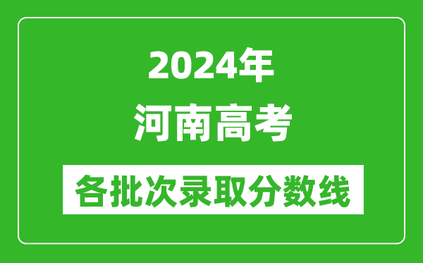 2024河南高考各批次錄取分數線(xiàn)一覽表（含一本,二本,專(zhuān)科）