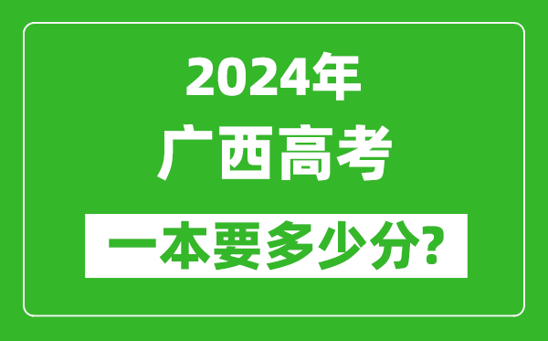 2024年廣西一本要多少分,廣西一本線(xiàn)預估