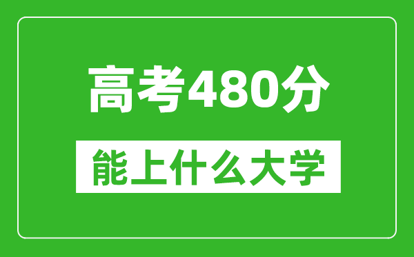 2024年天津高考480分左右能上什么樣的大學？（附能報大學名單）