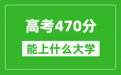 2024年內蒙古高考470分左右能上什么樣的大學？（附能報大學名單）