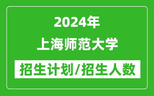 2024年上海師范大學(xué)各省招生計劃及各專(zhuān)業(yè)招生人數是多少