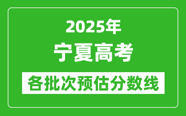 2025寧夏高考各批次預(yù)估分?jǐn)?shù)線（附歷年錄取控制線）