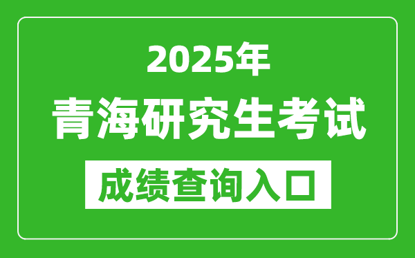 2025年青海碩士研究生初試成績查詢入口(http://www.qhjyks.com)