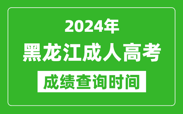 2024年黑龍江成人高考成績查詢時(shí)間,黑龍江成考分?jǐn)?shù)什么時(shí)候出來