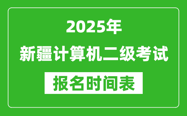 2025年新疆計(jì)算機(jī)二級(jí)考試報(bào)名時(shí)間表(附報(bào)名入口網(wǎng)址)