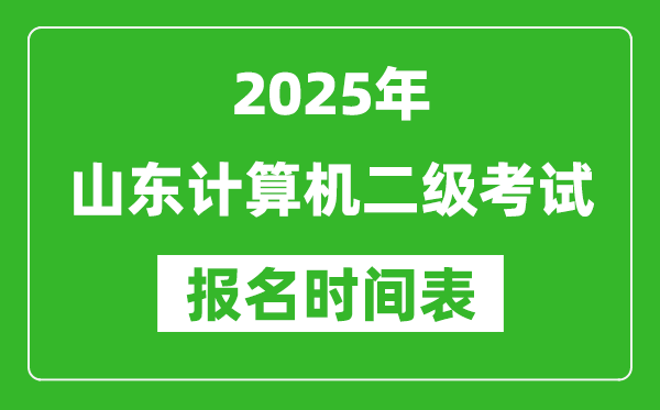 2025年山東計算機二級考試報名時間表(附報名入口網(wǎng)址)