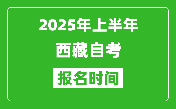 2025年上半年西藏自考報名時間(附報名入口網(wǎng)址)