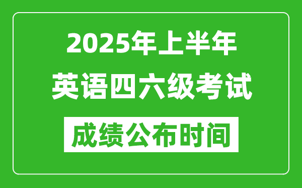 2025年上半年英語四六級成績公布時間,四六級分?jǐn)?shù)什么時候出