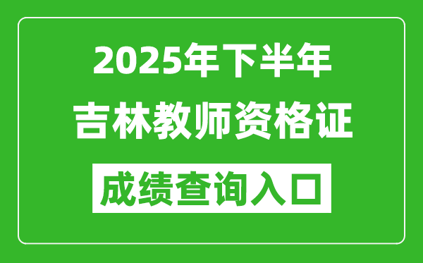 2025年下半年吉林教師資格證成績單查詢?nèi)肟?https://ntce.neea.edu.cn)