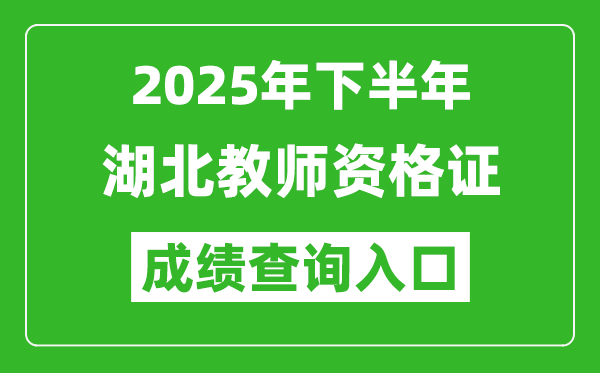 2025年下半年湖北教師資格證成績(jī)單查詢?nèi)肟?https://ntce.neea.edu.cn)