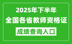 <b>2025年下半年全國各省教師資格證成績單查詢?nèi)肟谝挥[表</b>