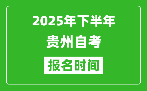 2025年下半年貴州自考報名時間(附自考報名入口網(wǎng)址)