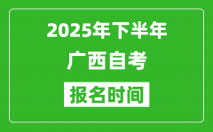 2025年下半年廣西自考報名時間(附自考報名入口網(wǎng)址)